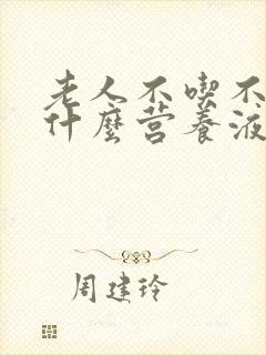 老人不吃不喝打什么营养液