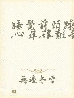 睡觉前烦躁不安,心痒,很难受