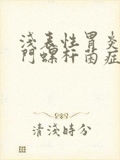 浅表性胃炎有幽门螺杆菌症状