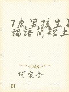 7岁男孩生日祝福语简短上档次