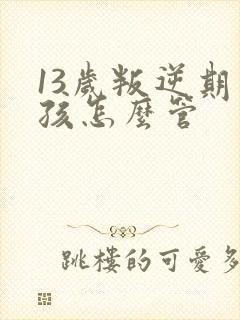 13岁叛逆期男孩怎么管