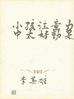 小孩注意力不集中太好动是什么原因