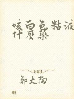 咳白色粘液痰吃什么药