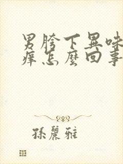 男胯下异味且瘙痒怎么回事