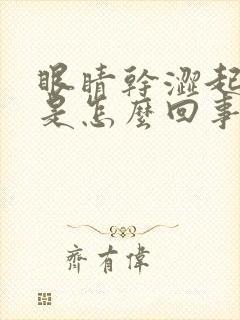 眼睛干涩起干皮是怎么回事