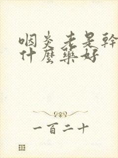 咽炎老是干咳吃什么药好封面