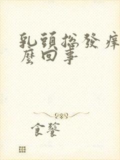 乳头总发痒是怎么回事