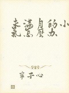 未满月的小孩胀气怎么办