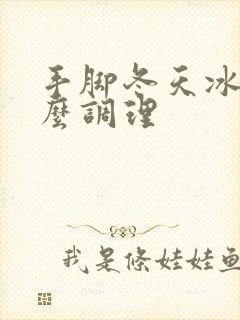 手脚冬天冰凉怎么调理