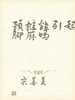 颈椎能引起手麻脚麻吗