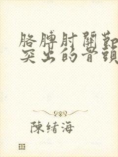 胳膊肘关节外侧突出的骨头一按就痛