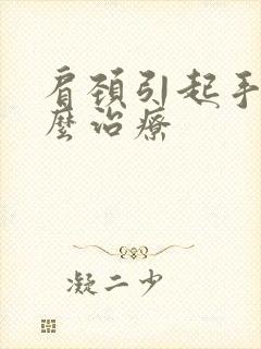 肩颈引起手麻怎么治疗