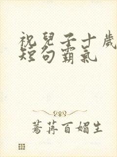 祝儿子十岁生日短句霸气