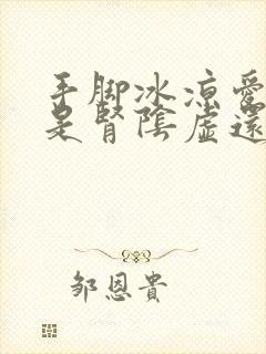 手脚冰凉爱出汗是肾阴虚还是阳虚封面