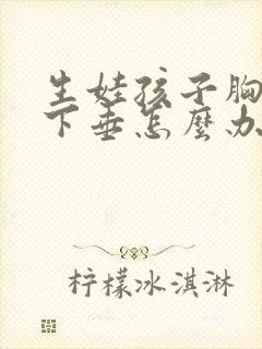 生娃孩子胸部干下垂怎么办