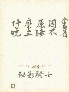 什么原因会导致晚上睡不着