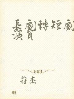 长剧转短剧的女演员