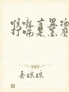 喉咙有异物感还打嗝是怎么回事