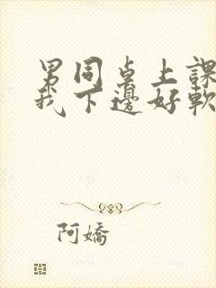 男同桌上课狂揉我下边好软好多水