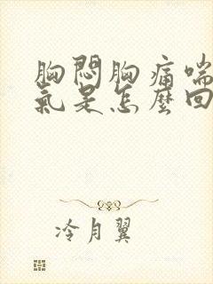 胸闷胸痛喘不上气是怎么回事