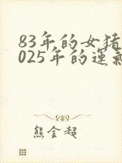 83年的女猪2025年的运气