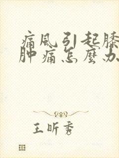 痛风引起膝关节肿痛怎么办