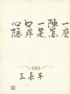 心口一阵一阵的隐疼是怎么回事