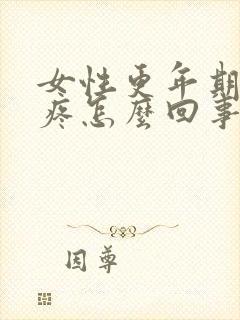 女性更年期后背疼怎么回事