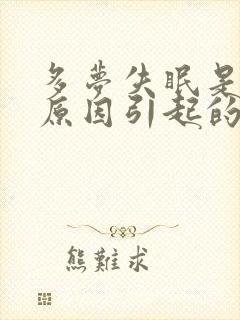 多梦失眠是什么原因引起的