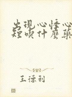 出现心悸心慌气短吃什么药封面