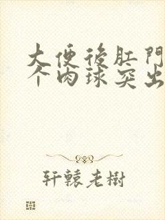 大便后肛门口有个肉球突出怎么办