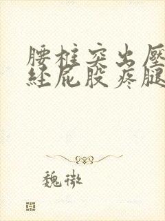 腰椎突出压迫神经屁股疼腿疼怎么治