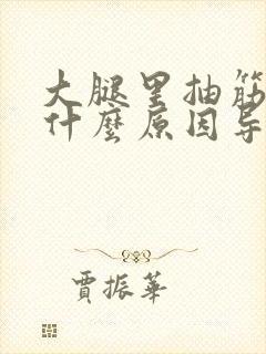 大腿里抽筋疼是什么原因导致的