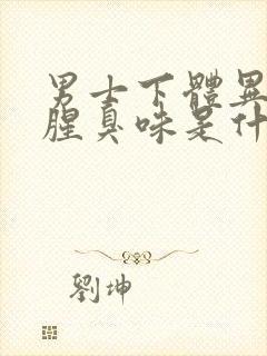 男士下体异味重腥臭味是什么原因怎么办