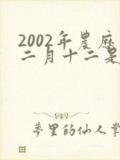 2002年农历二月十二是什么星座