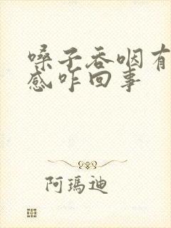 嗓子吞咽有异物感咋回事