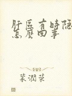 肝区有时隐隐疼怎么回事