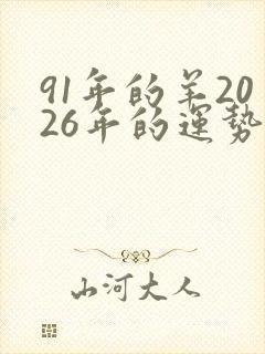 91年的羊2026年的运势怎么样