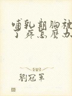 哺乳期胸被压到了疼怎么办