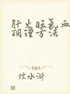 肝火旺气血两虚调理方法