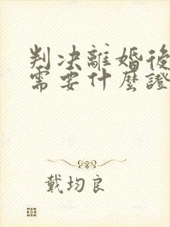 判决离婚后再婚需要什么证件办理结婚证