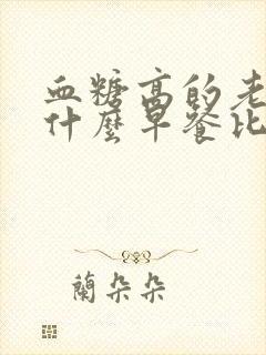 血糖高的老人吃什么早餐比较合适