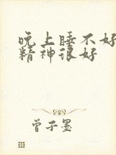 晚上睡不好白天精神很好