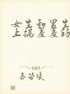 女生和男生在床上搞羞羞的事情.