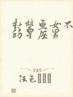 对双鱼女不放手的星座男