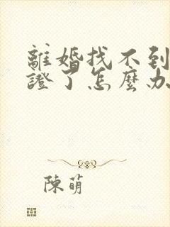 离婚找不到结婚证了怎么办封面