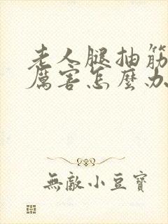 老人腿抽筋痛得厉害怎么办缓解