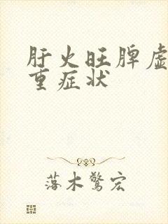 肝火旺脾虚湿气重症状