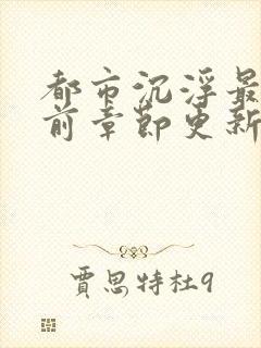 都市沉浮最新超前章节更新