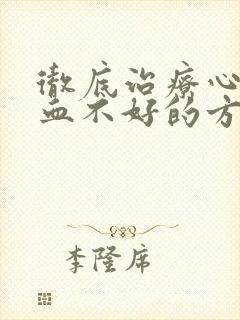 彻底治疗心脏供血不好的方法